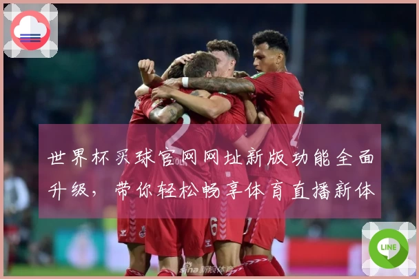 世界杯买球官网网址新版功能全面升级，带你轻松畅享体育直播新体验