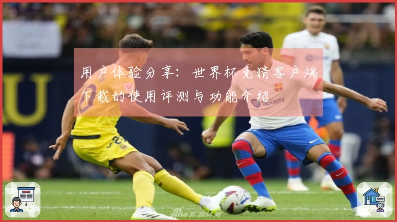 用户体验分享：世界杯竞猜客户端下载的使用评测与功能介绍