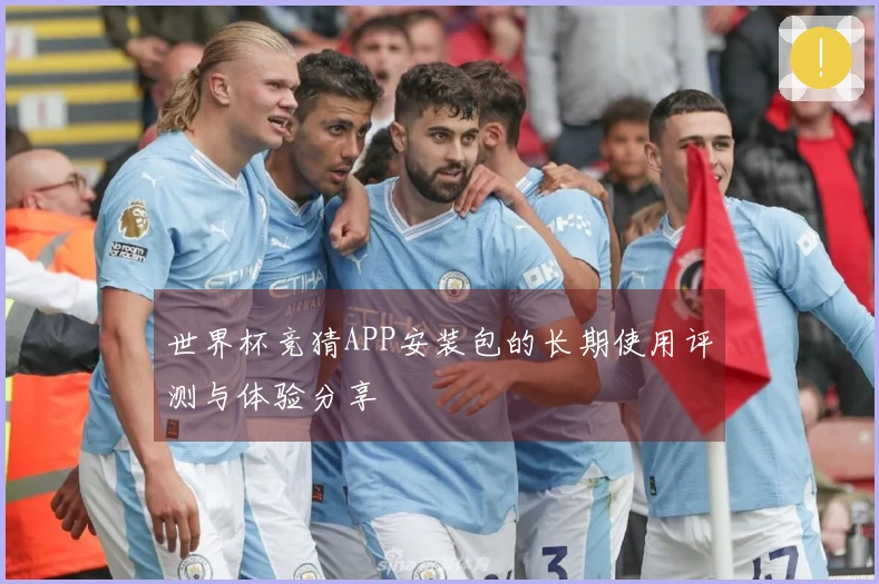 世界杯竞猜APP安装包的长期使用评测与体验分享