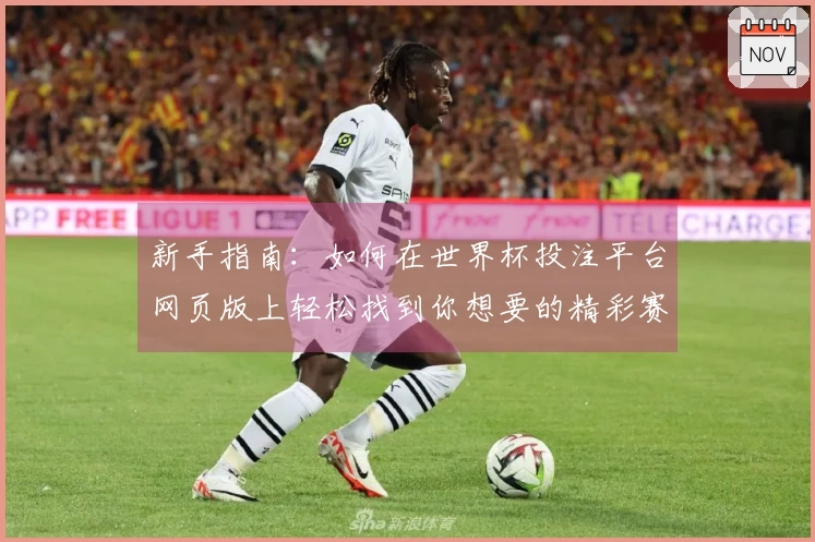 新手指南：如何在世界杯投注平台网页版上轻松找到你想要的精彩赛事直播